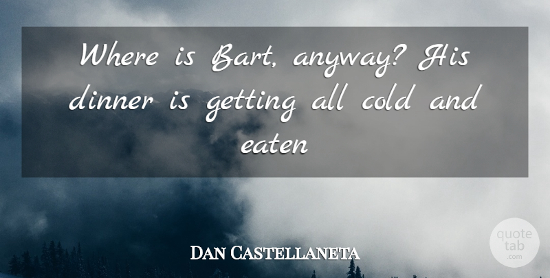 Dan Castellaneta Quote About Cold, Dinner, Eaten: Where Is Bart Anyway His...