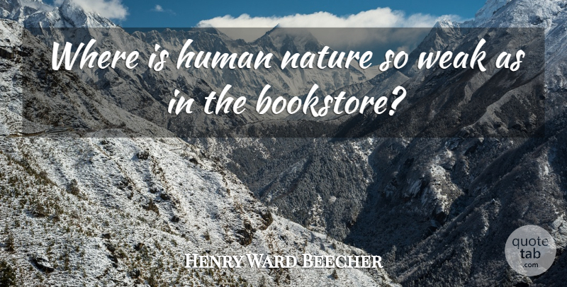 Henry Ward Beecher Quote About Inspirational, Funny, Book: Where Is Human Nature So...