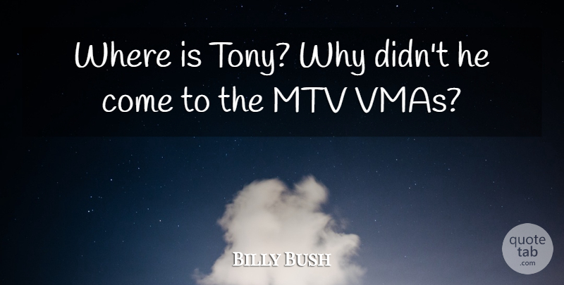 Billy Bush Quote About Mtv: Where Is Tony Why Didnt...