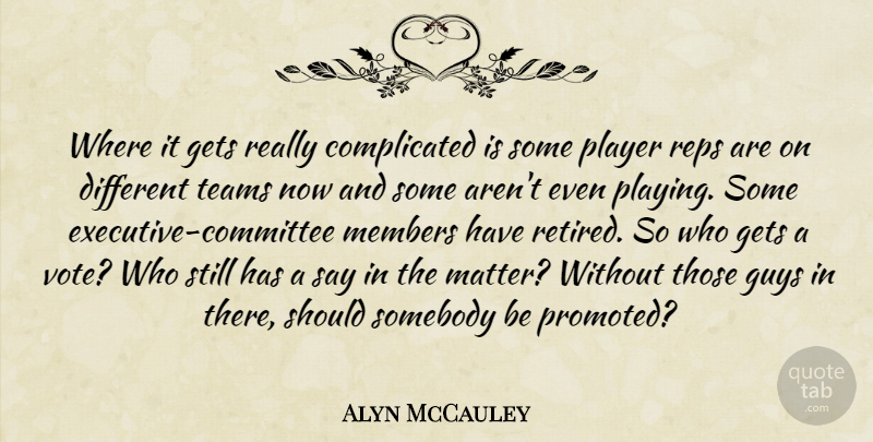 Alyn McCauley Quote About Gets, Guys, Members, Player, Somebody: Where It Gets Really Complicated...