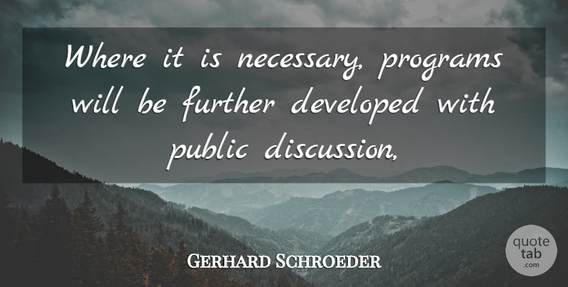 Gerhard Schroeder Quote About Developed, Further, Programs, Public: Where It Is Necessary Programs...