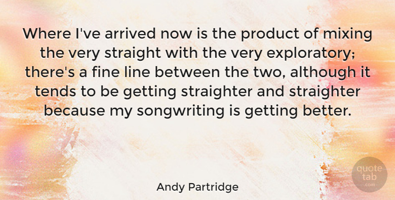 Andy Partridge Quote About Two, Get Better, Lines: Where Ive Arrived Now Is...