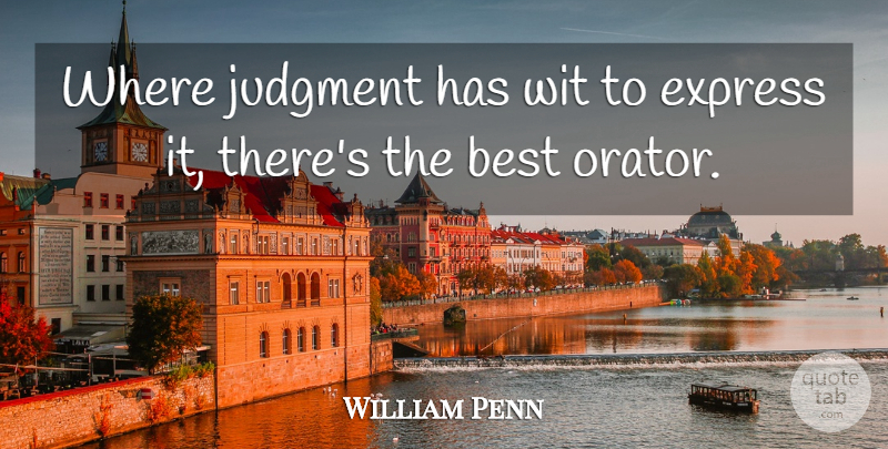 William Penn Quote About Judgment, Wit, Orators: Where Judgment Has Wit To...
