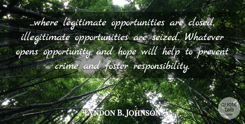 Lyndon B. Johnson Quote About Responsibility, Opportunity, Helping: Where Legitimate Opportunities Are Closed...
