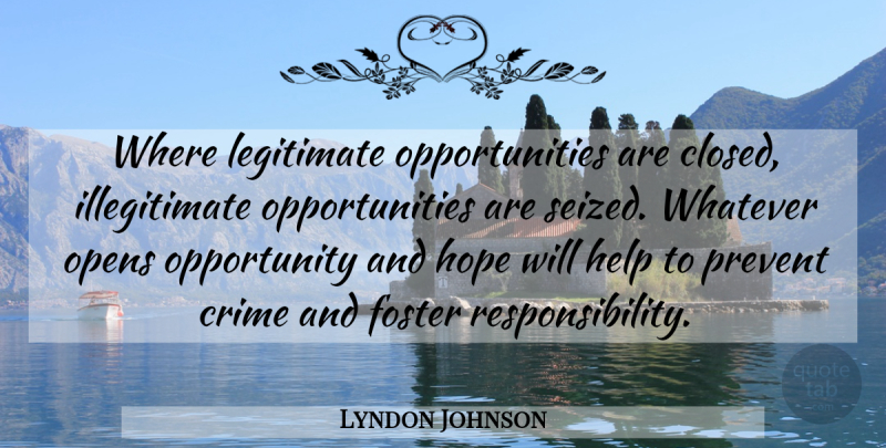 Lyndon Johnson Quote About Crime, Foster, Help, Hope, Legitimate: Where Legitimate Opportunities Are Closed...
