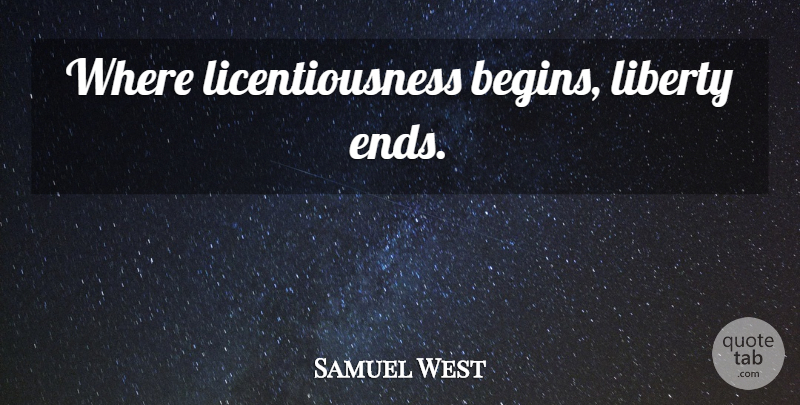 Samuel West Quote About Liberty, Ends, American Liberty: Where Licentiousness Begins Liberty Ends...