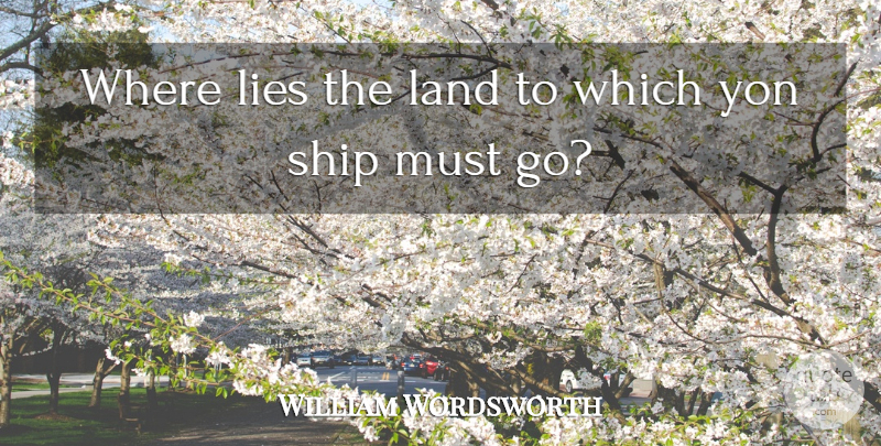William Wordsworth Quote About Land, Lies, Ship: Where Lies The Land To...