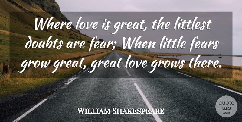 William Shakespeare Quote About Doubt, Doubts, Fears, Great, Grow: Where Love Is Great The...