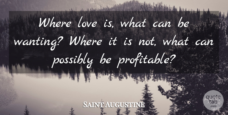 Saint Augustine Quote About Inspirational, Life, Positive: Where Love Is What Can...