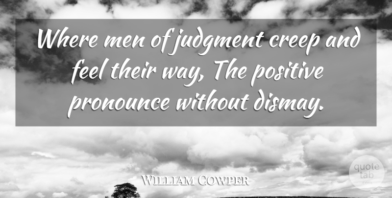 William Cowper Quote About Positive, Men, Way: Where Men Of Judgment Creep...