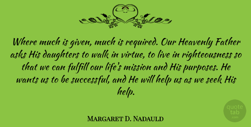 Margaret D. Nadauld Quote About Asks, Daughters, Fulfill, Heavenly, Life: Where Much Is Given Much...