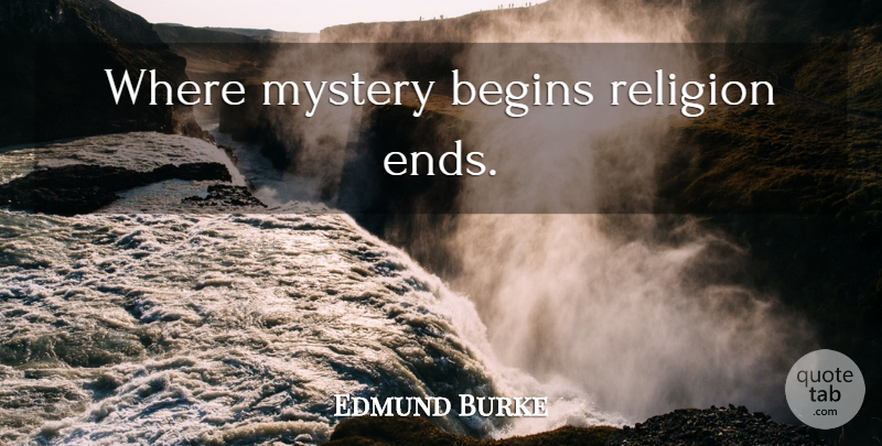 Edmund Burke Quote About Mystery, Ends: Where Mystery Begins Religion Ends...