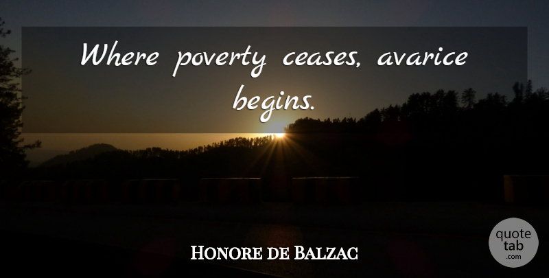 Honore de Balzac Quote About Poverty, Cease, Avarice: Where Poverty Ceases Avarice Begins...