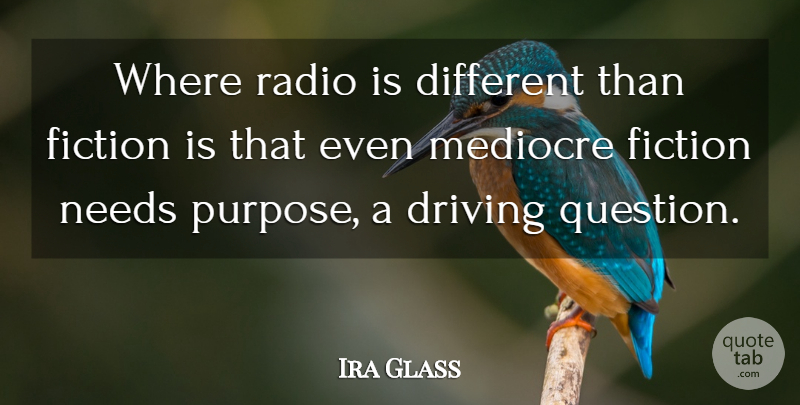 Ira Glass Quote About Purpose, Fiction, Radio: Where Radio Is Different Than...