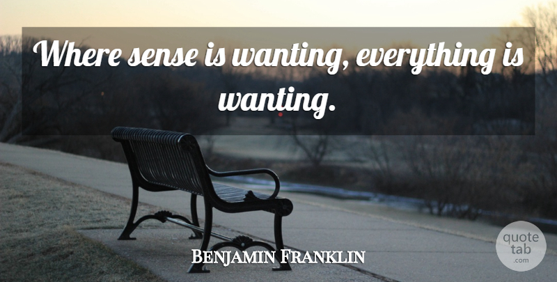 Benjamin Franklin Quote About Wisdom: Where Sense Is Wanting Everything...