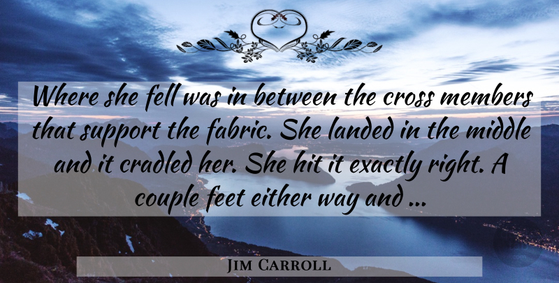 Jim Carroll Quote About Couple, Cross, Either, Exactly, Feet: Where She Fell Was In...