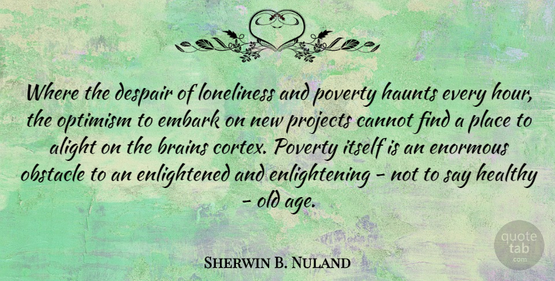 Sherwin B. Nuland Quote About Loneliness, Optimism, Healthy: Where The Despair Of Loneliness...