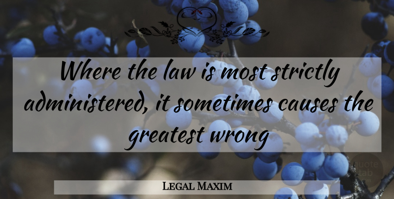Legal Maxim Quote About Causes, Greatest, Law, Strictly, Wrong: Where The Law Is Most...