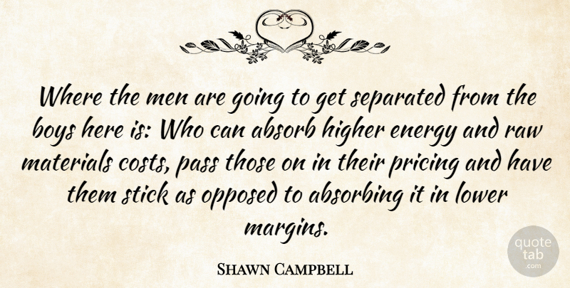 Shawn Campbell Quote About Absorb, Boys, Energy, Higher, Lower: Where The Men Are Going...