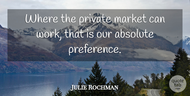 Julie Rochman Quote About Absolute, Market, Private, Work: Where The Private Market Can...