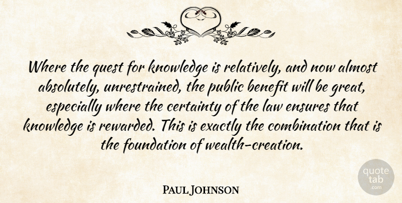 Paul Johnson Quote About Almost, Benefit, Certainty, Ensures, Exactly: Where The Quest For Knowledge...