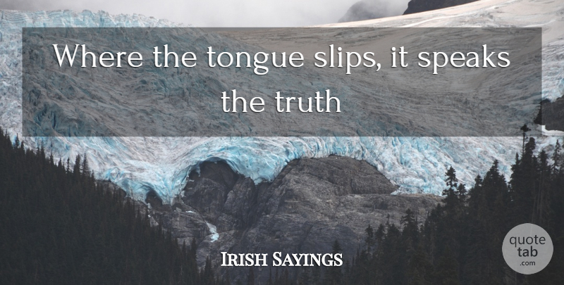 Irish Sayings Quote About Speaks, Tongue, Truth: Where The Tongue Slips It...