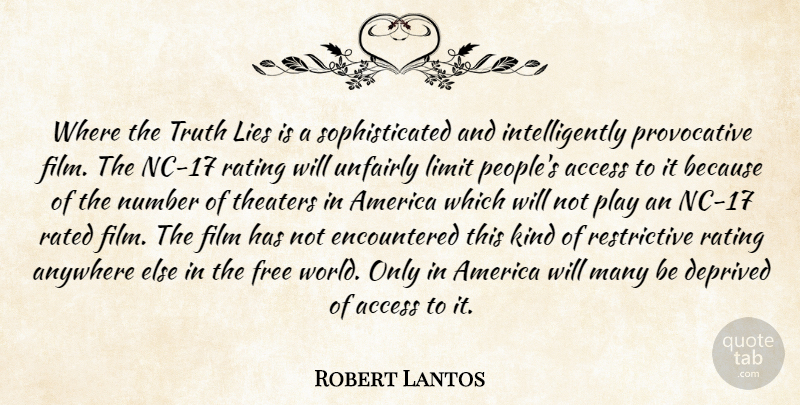 Robert Lantos Quote About Access, America, Anywhere, Deprived, Free: Where The Truth Lies Is...