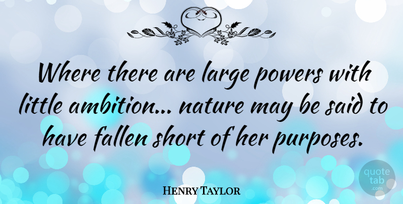 Henry Taylor Quote About Ambition, May, Littles: Where There Are Large Powers...