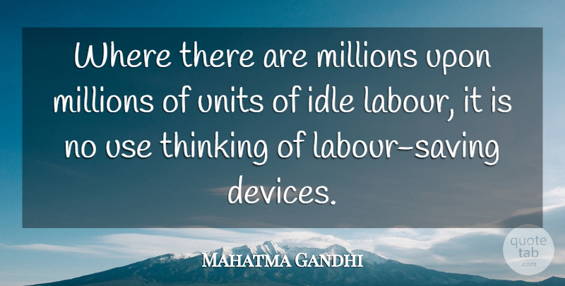Mahatma Gandhi Quote About Thinking, Use, Saving: Where There Are Millions Upon...