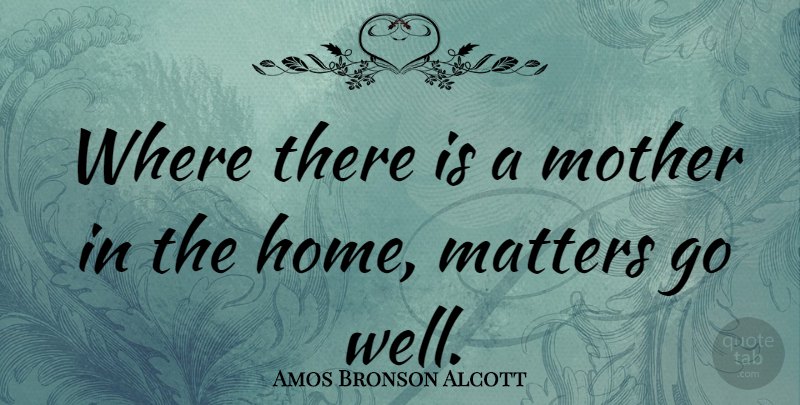 Amos Bronson Alcott Quote About Mom, Mother, Home: Where There Is A Mother...