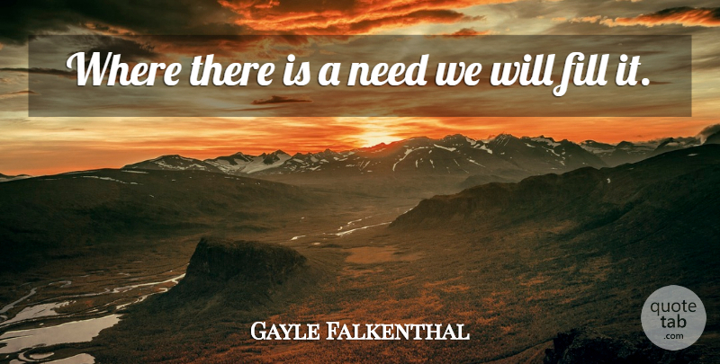 Gayle Falkenthal Quote About Fill: Where There Is A Need...