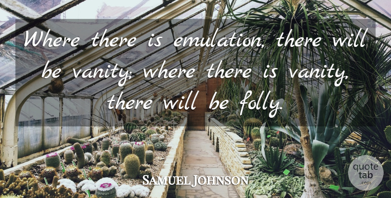 Samuel Johnson Quote About Vanity, Emulation, Folly: Where There Is Emulation There...
