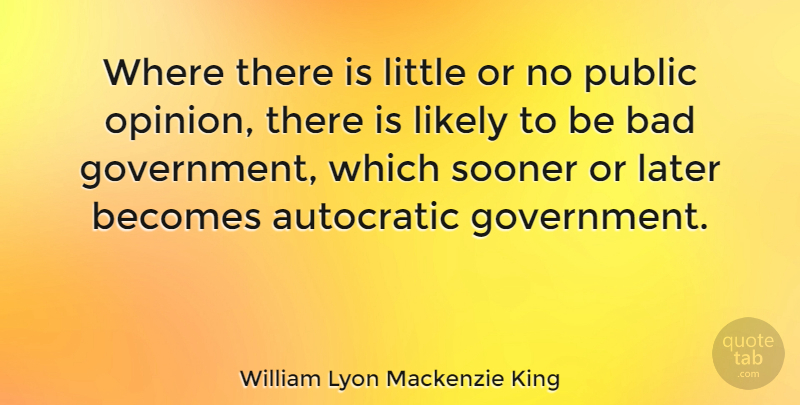 William Lyon Mackenzie King Quote About American Businessman, Bad, Becomes, Later, Likely: Where There Is Little Or...