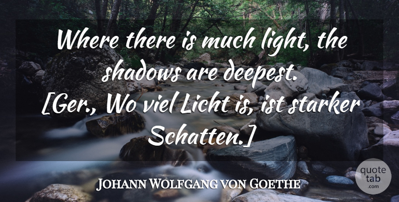Johann Wolfgang von Goethe Quote About Light, Shadow: Where There Is Much Light...