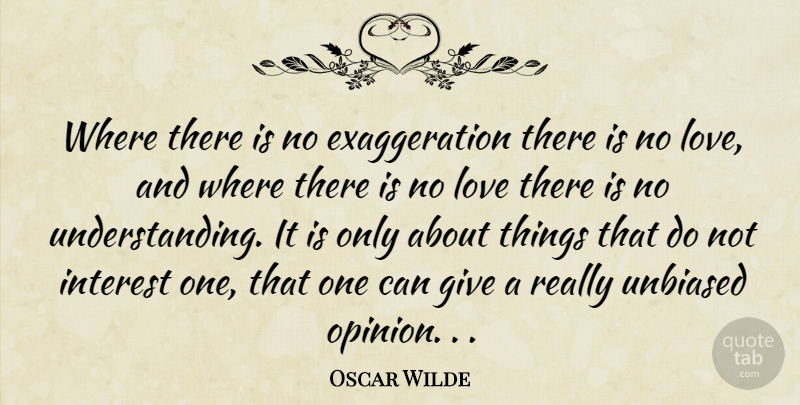 Oscar Wilde Quote About Interest, Love, Unbiased: Where There Is No Exaggeration...