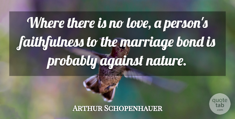 Arthur Schopenhauer Quote About Chemistry, Faithfulness, Persons: Where There Is No Love...