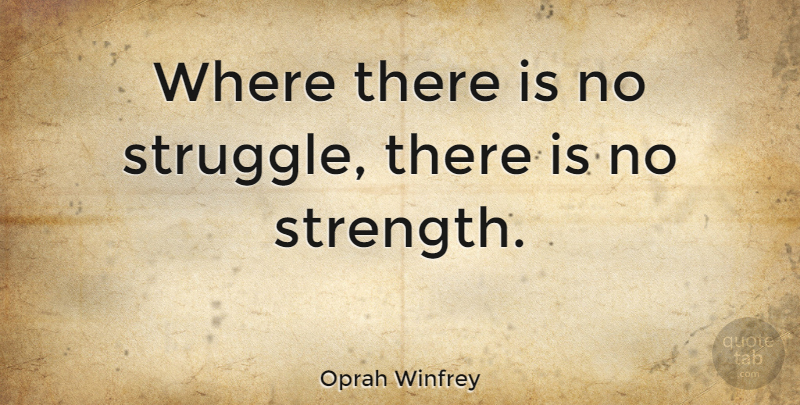Oprah Winfrey Quote About Inspirational, Motivational, Positive: Where There Is No Struggle...