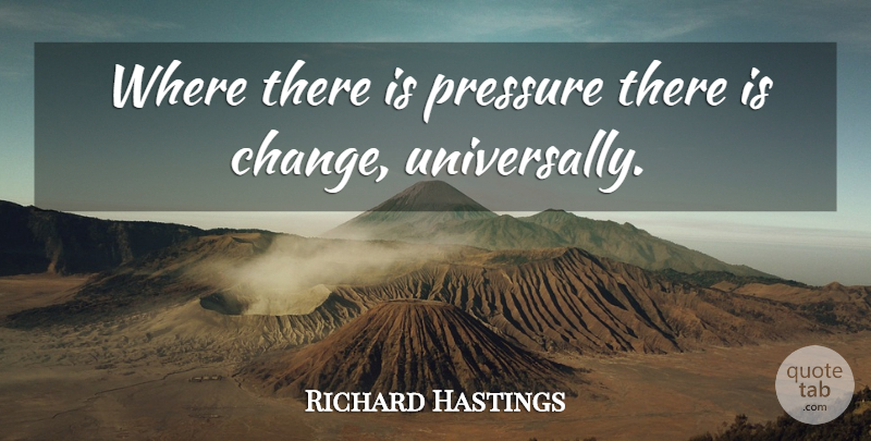 Richard Hastings Quote About Pressure: Where There Is Pressure There...