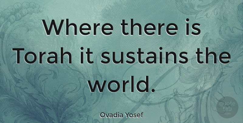 Ovadia Yosef Quote About World, Torah: Where There Is Torah It...