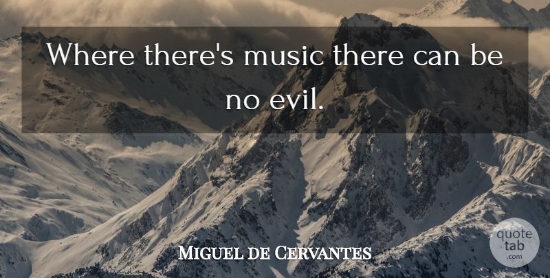 Miguel de Cervantes Quote About Evil: Where Theres Music There Can...