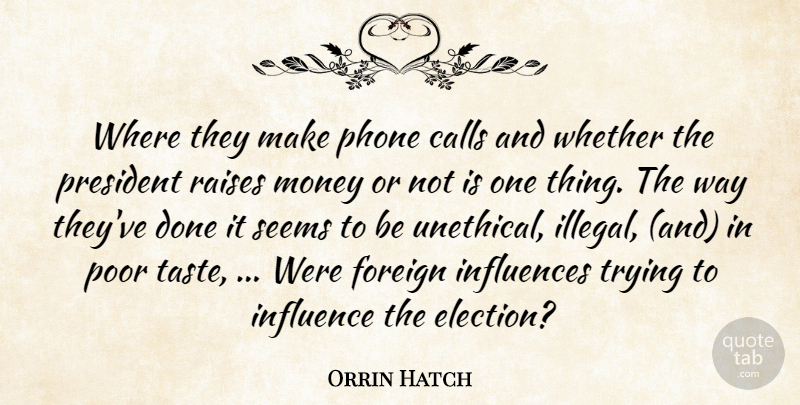 Orrin Hatch Quote About Calls, Foreign, Influences, Money, Phone: Where They Make Phone Calls...