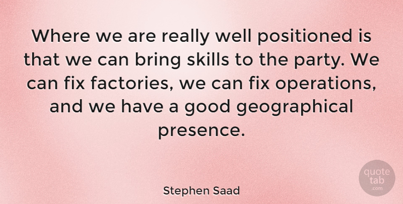 Stephen Saad Quote About Bring, Fix, Good: Where We Are Really Well...