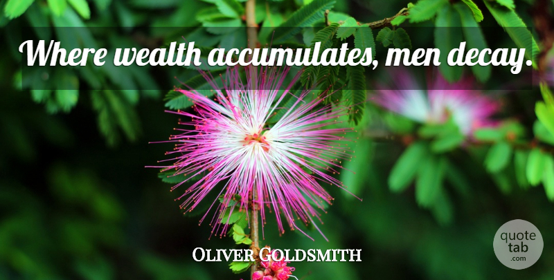 Oliver Goldsmith Quote About Men, Decay, Wealth: Where Wealth Accumulates Men Decay...