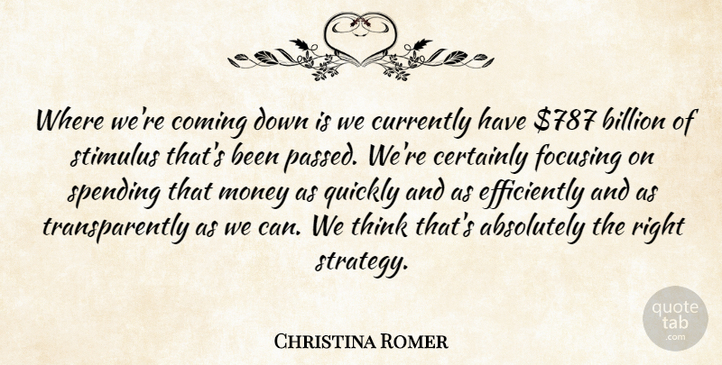 Christina Romer Quote About Absolutely, Billion, Certainly, Currently, Focusing: Where Were Coming Down Is...