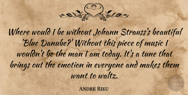 Andre Rieu Quote About Brings, Emotion, Man, Music, Piece: Where Would I Be Without...