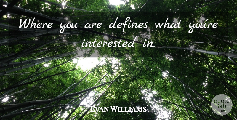 Evan Williams Quote About undefined: Where You Are Defines What...