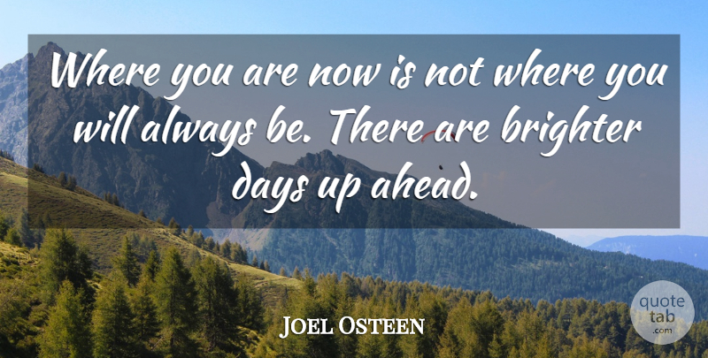 Joel Osteen Quote About Brighter Days, Where You Are, Brighter: Where You Are Now Is...