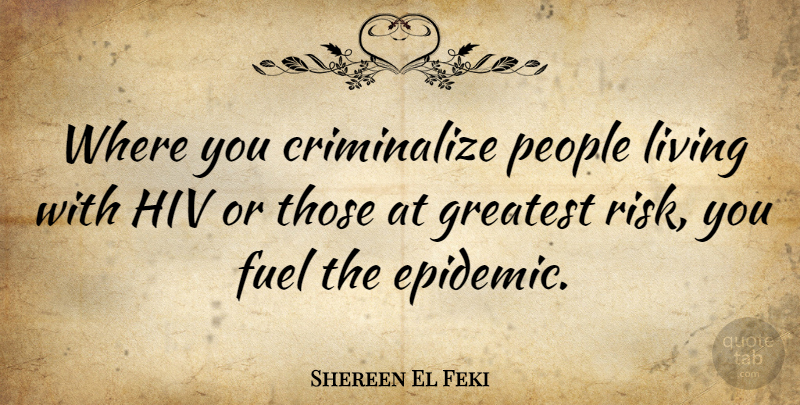 Shereen El Feki Quote About Epidemics, People, Risk: Where You Criminalize People Living...