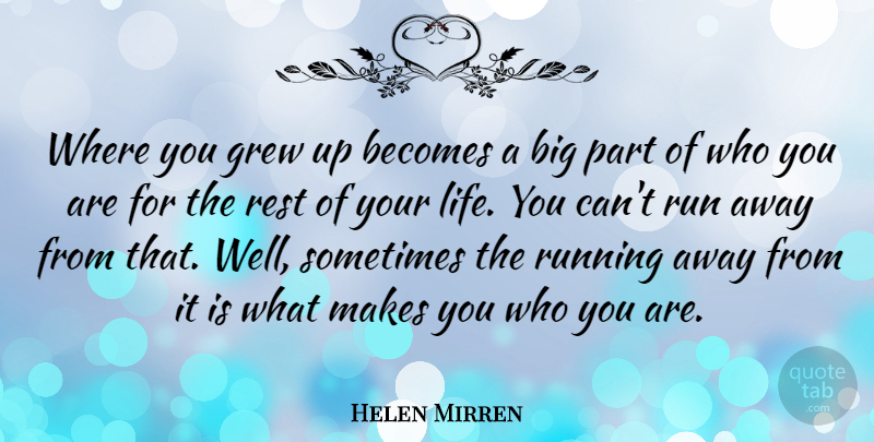 Helen Mirren Quote About Running, Rest Of Your Life, Sometimes: Where You Grew Up Becomes...