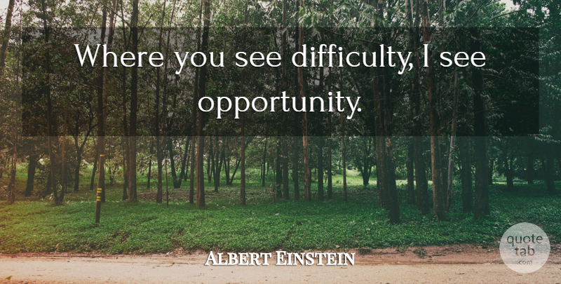 Albert Einstein Quote About Inspirational, Opportunity, Difficulty: Where You See Difficulty I...